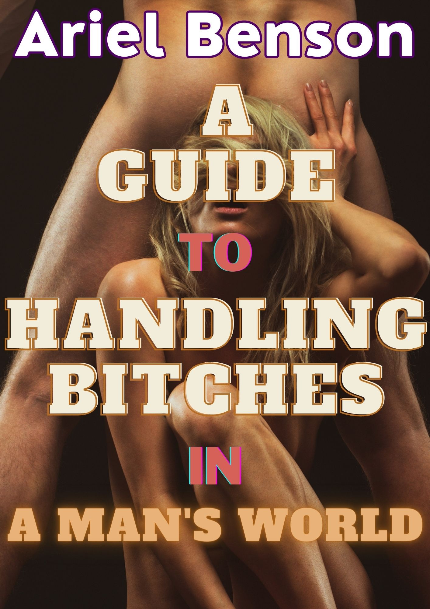 A Guide to Handling Bitches in a Man's World
