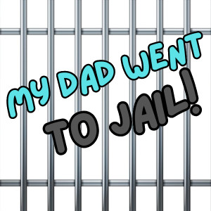 My Dad went to Jail