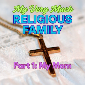 My Very Much Religious Family I: My Mom